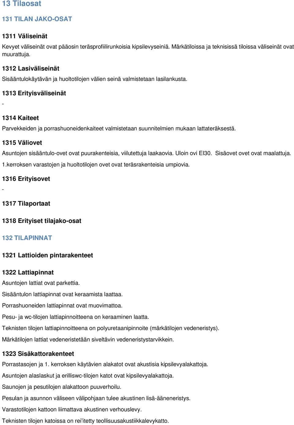 1313 Erityisväliseinät 1314 Kaiteet Parvekkeiden ja porrashuoneidenkaiteet valmistetaan suunnitelmien mukaan lattateräksestä.