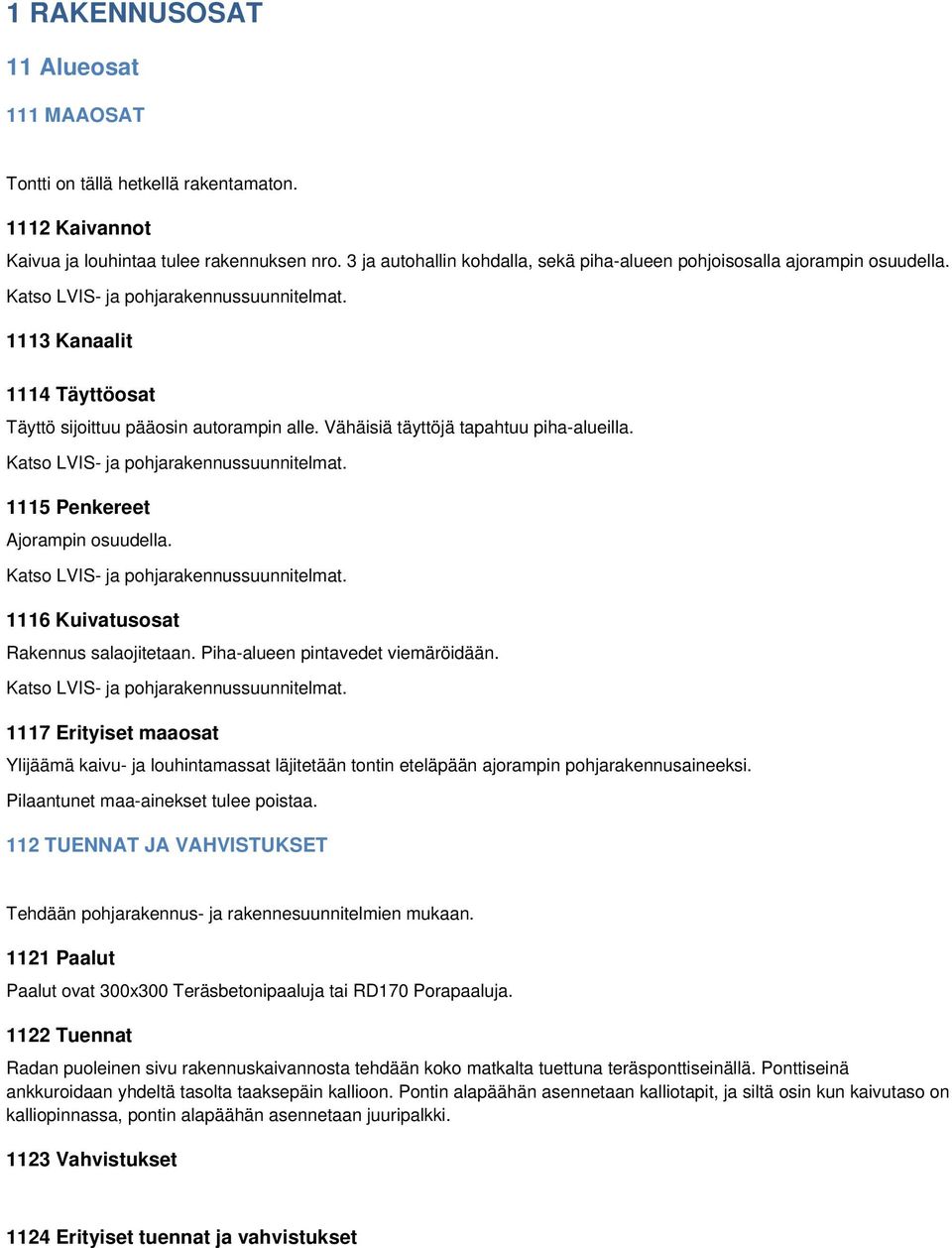 Vähäisiä täyttöjä tapahtuu pihaalueilla. Katso LVIS ja pohjarakennussuunnitelmat. 1115 Penkereet Ajorampin osuudella. Katso LVIS ja pohjarakennussuunnitelmat. 1116 Kuivatusosat Rakennus salaojitetaan.