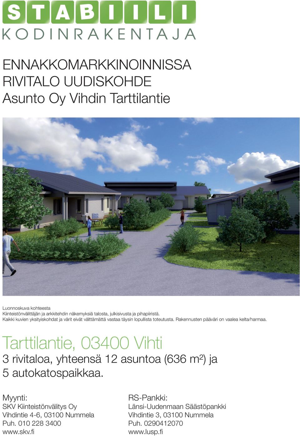 Rakennusten pääväri on vaalea kelta/harmaa. Tarttilantie, 03400 Vihti 3 rivitaloa, yhteensä 12 asuntoa (636 m²) ja 5 autokatospaikkaa.