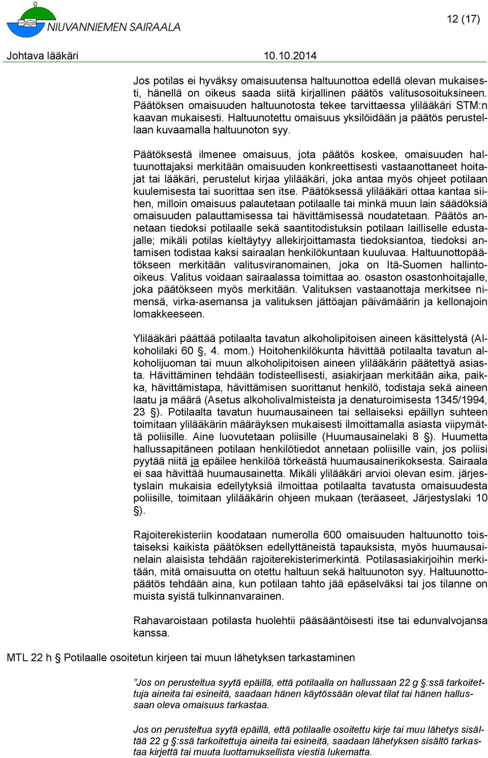 Päätöksestä ilmenee omaisuus, jota päätös koskee, omaisuuden haltuunottajaksi merkitään omaisuuden konkreettisesti vastaanottaneet hoitajat tai lääkäri, perustelut kirjaa ylilääkäri, joka antaa myös