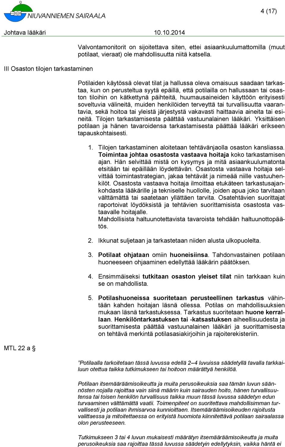 huumausaineiden käyttöön erityisesti soveltuvia välineitä, muiden henkilöiden terveyttä tai turvallisuutta vaarantavia, sekä hoitoa tai yleistä järjestystä vakavasti haittaavia aineita tai esineitä.