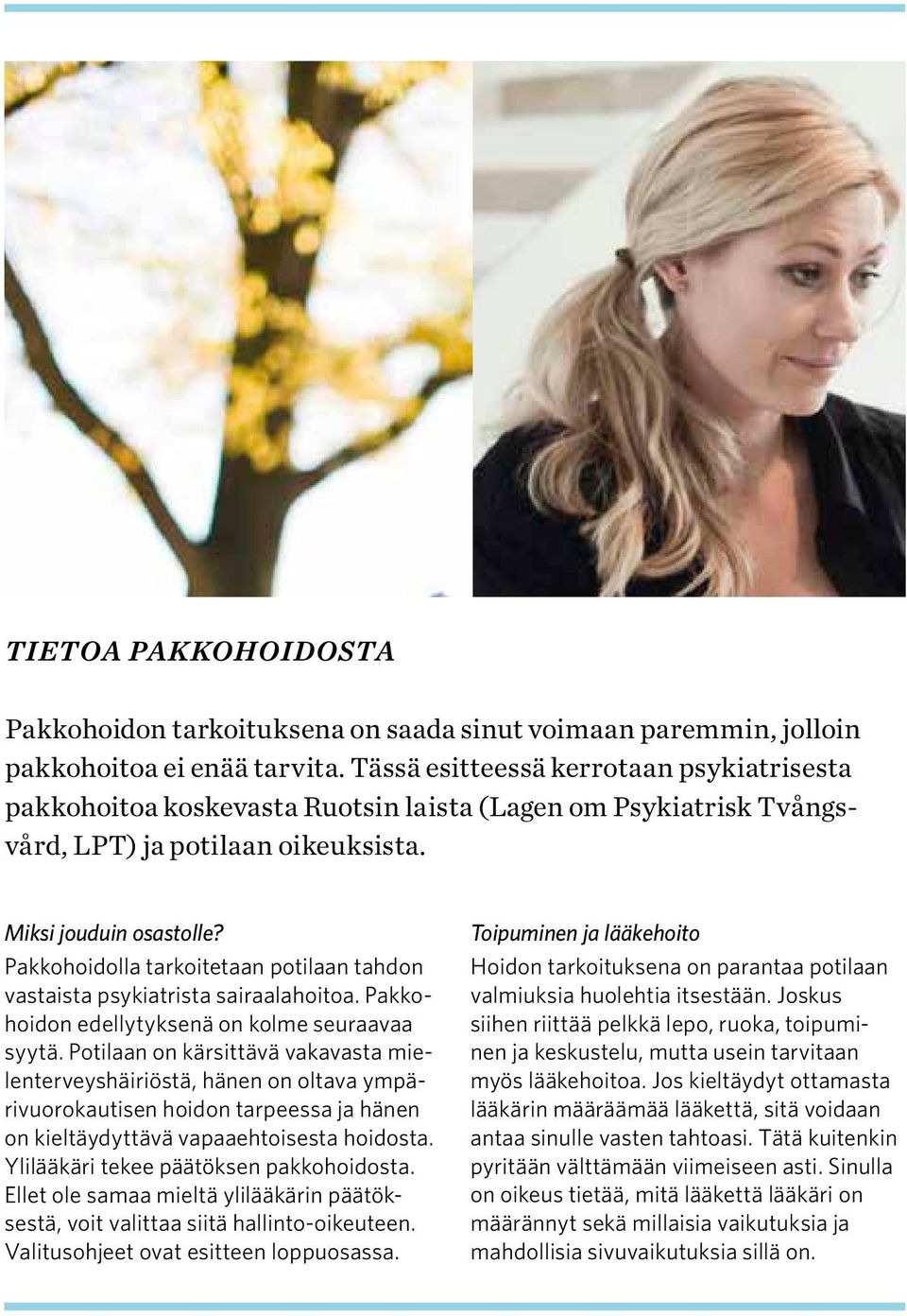 Pakkohoidolla tarkoitetaan potilaan tahdon vastaista psykiatrista sairaalahoitoa. Pakkohoidon edellytyksenä on kolme seuraavaa syytä.