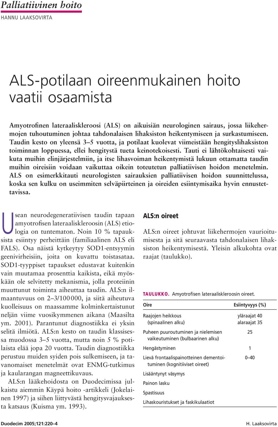 Taudin kesto on yleensä 3 5 vuotta, ja potilaat kuolevat viimeistään hengityslihaksiston toiminnan loppuessa, ellei hengitystä tueta keinotekoisesti.