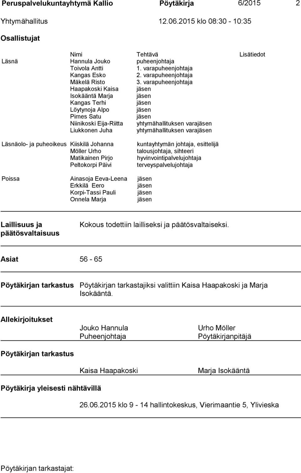 varapuheenjohtaja Haapakoski Kaisa jäsen Isokääntä Marja jäsen Kangas Terhi jäsen Löytynoja Alpo jäsen Pirnes Satu jäsen Niinikoski Eija-Riitta yhtymähallituksen varajäsen Liukkonen Juha