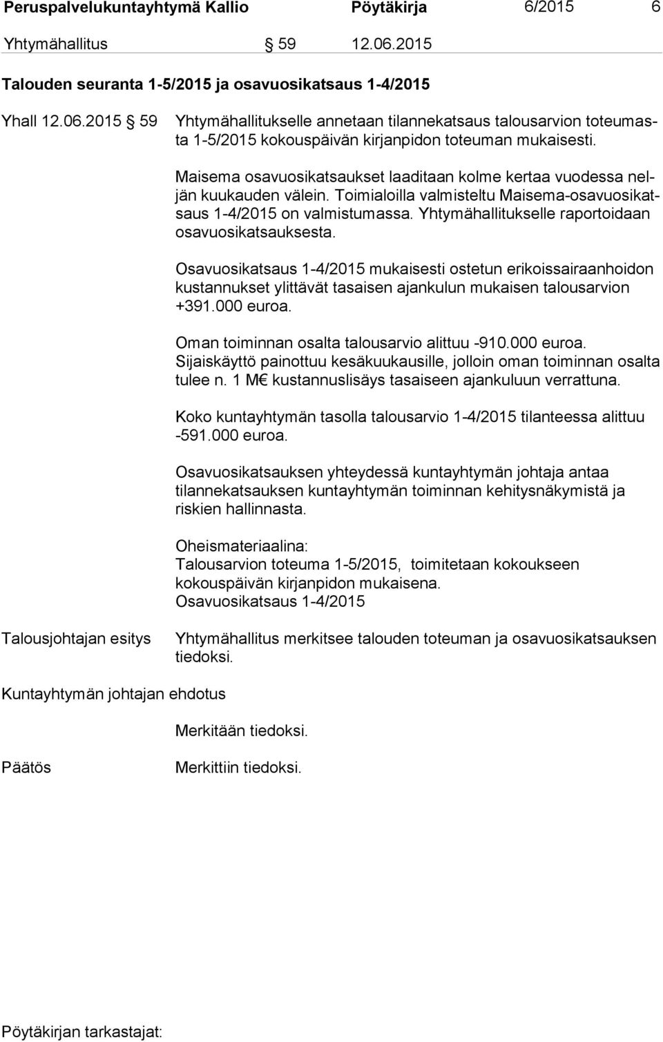 2015 59 Yhtymähallitukselle annetaan tilannekatsaus talousarvion toteumasta 1-5/2015 kokouspäi vän kirjanpidon toteuman mukaisesti.