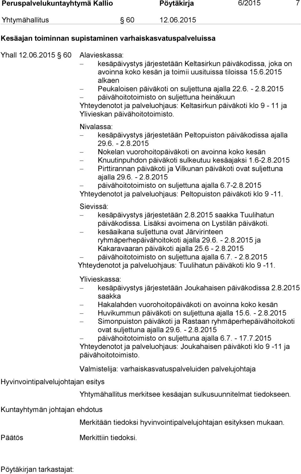 2015 60 Alavieskassa: kesäpäivystys järjestetään Keltasirkun päiväkodissa, joka on avoinna koko kesän ja toimii uusituissa tiloissa 15.6.2015 alkaen Peukaloisen päiväkoti on suljettuna ajalla 22.6. - 2.