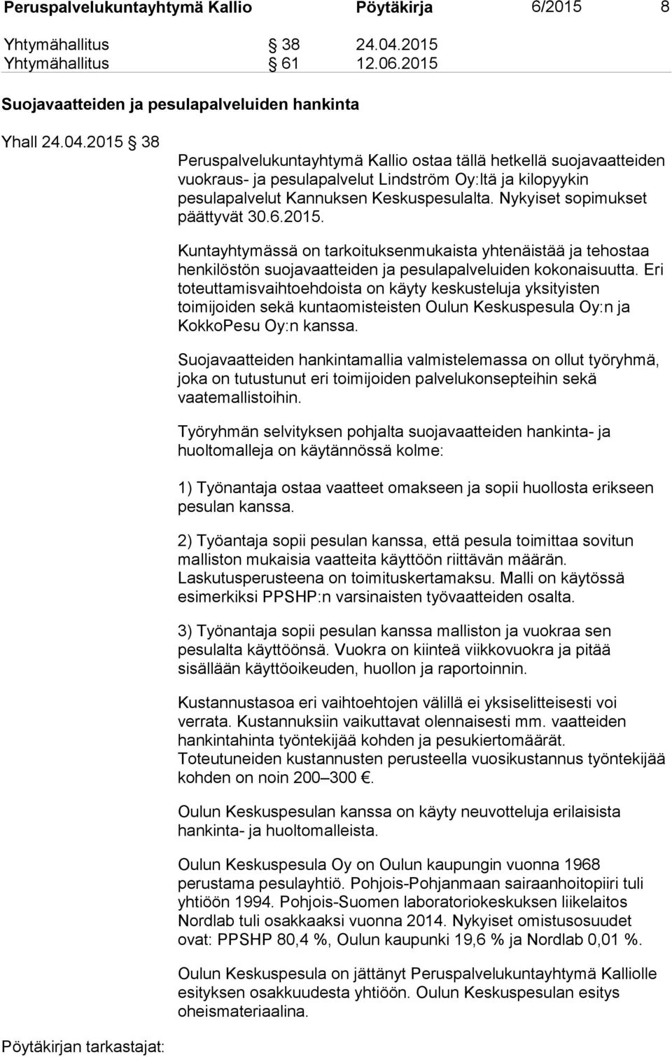 2015 38 Peruspalvelukuntayhtymä Kallio ostaa tällä hetkellä suojavaatteiden vuokraus- ja pesulapalvelut Lindström Oy:ltä ja kilopyykin pesulapalvelut Kannuksen Keskuspesulalta.