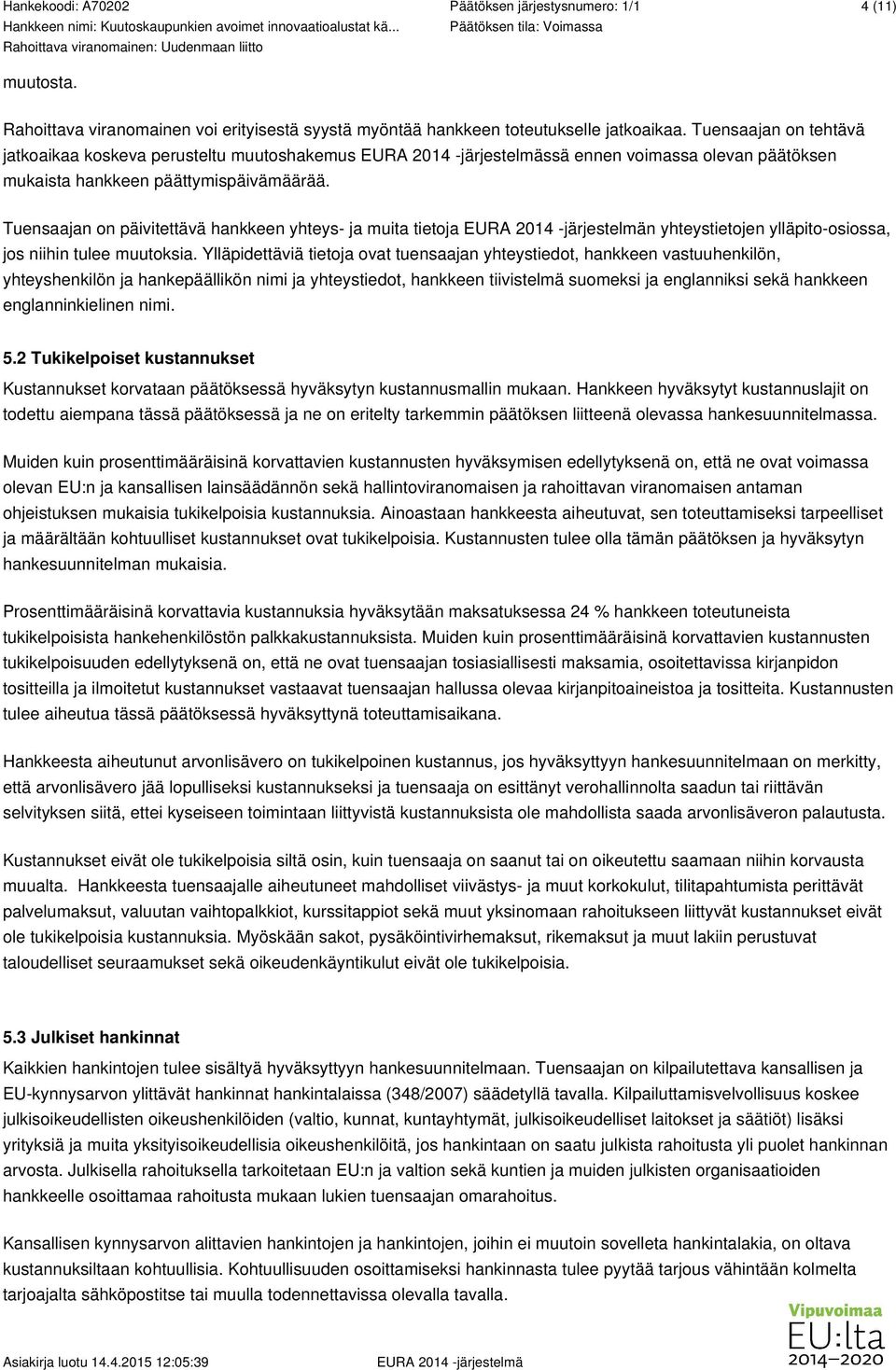 Tuensaajan on päivitettävä hankkeen yhteys- ja muita tietoja n yhteystietojen ylläpito-osiossa, jos niihin tulee muutoksia.