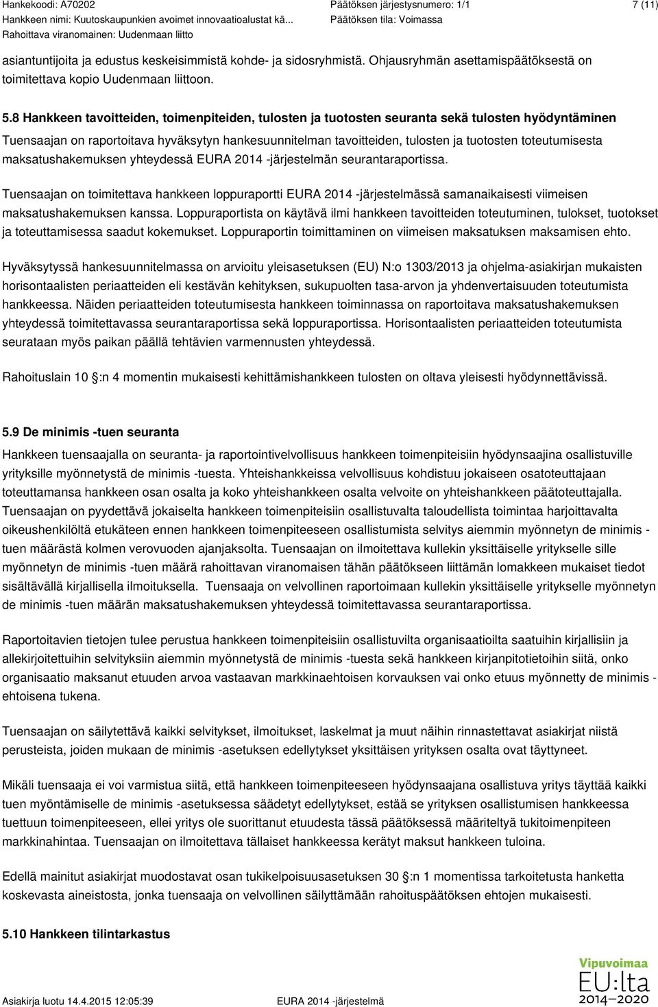 toteutumisesta maksatushakemuksen yhteydessä n seurantaraportissa. Tuensaajan on toimitettava hankkeen loppuraportti ssä samanaikaisesti viimeisen maksatushakemuksen kanssa.