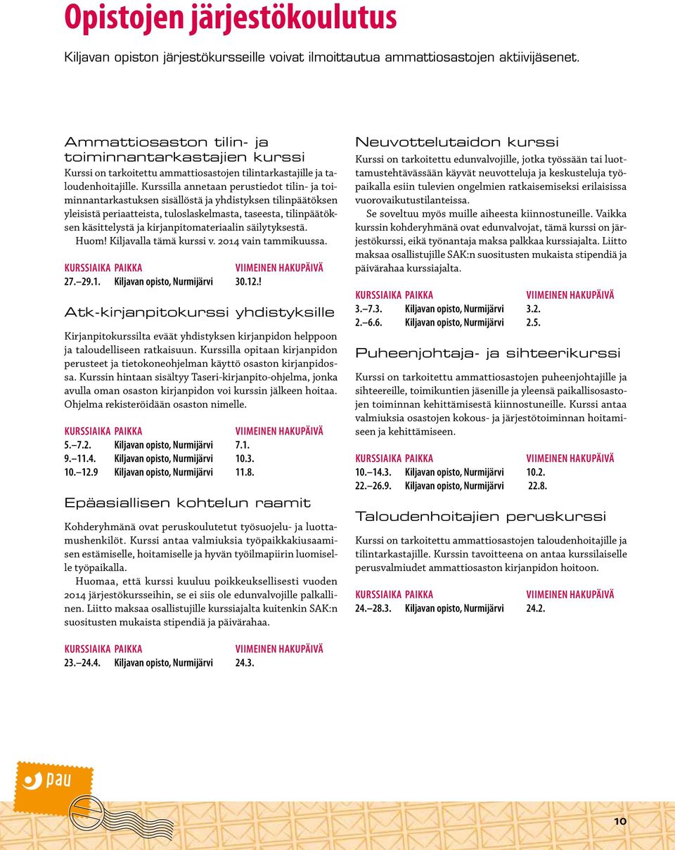 Kurssilla annetaan perustiedot tilin- ja toiminnantarkastuksen sisällöstä ja yhdistyksen tilinpäätöksen yleisistä periaatteista, tuloslaskelmasta, taseesta, tilinpäätöksen käsittelystä ja