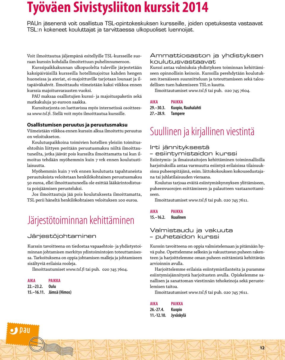 Kurssipaikkakunnan ulkopuolelta tuleville järjestetään kaksipäiväisillä kursseilla hotellimajoitus kahden hengen huoneissa ja ateriat, ei-majoittuville tarjotaan lounaat ja iltapäiväkahvit.