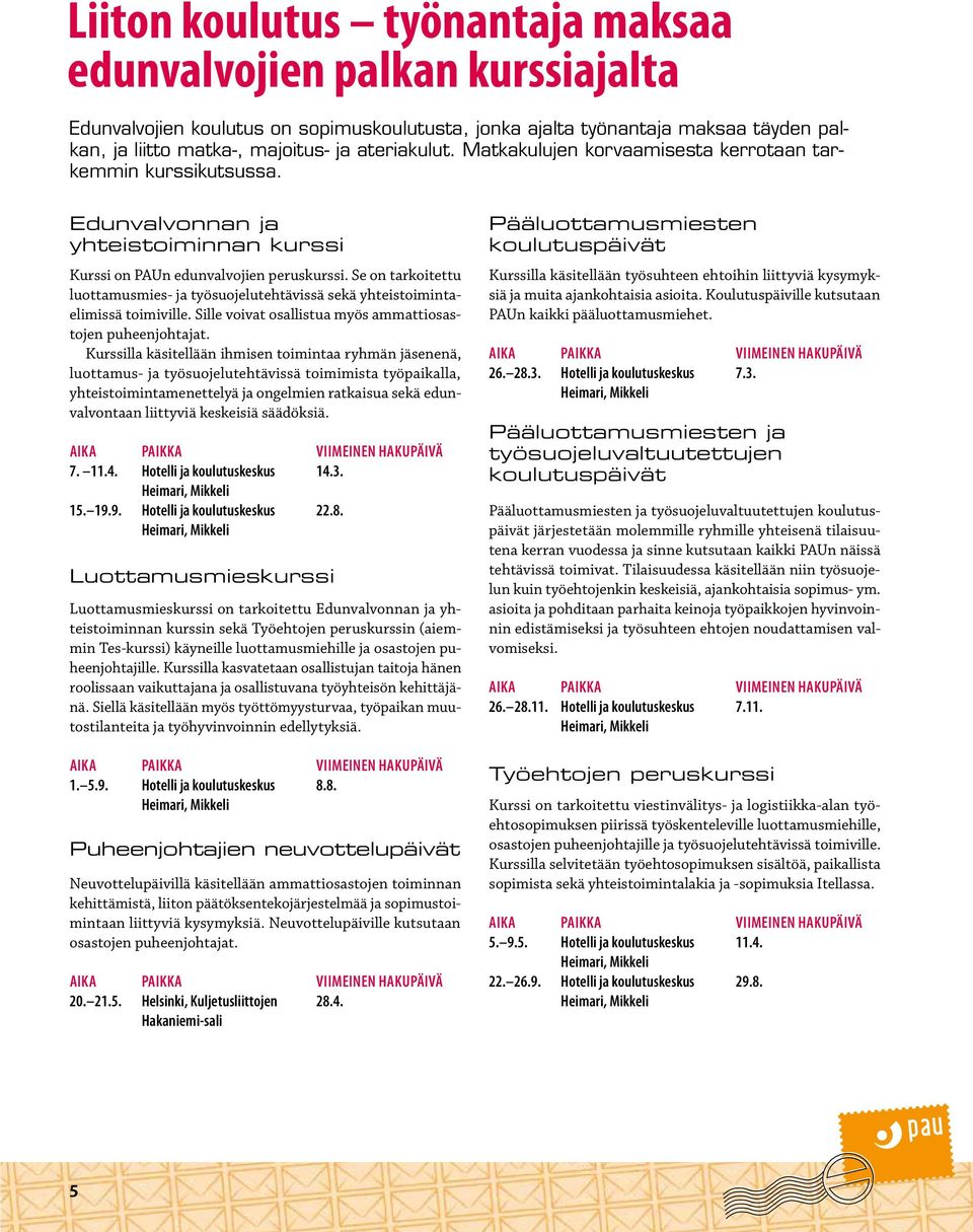 Se on tarkoitettu luottamusmies- ja työsuojelutehtävissä sekä yhteistoimintaelimissä toimiville. Sille voivat osallistua myös ammattiosastojen puheenjohtajat.
