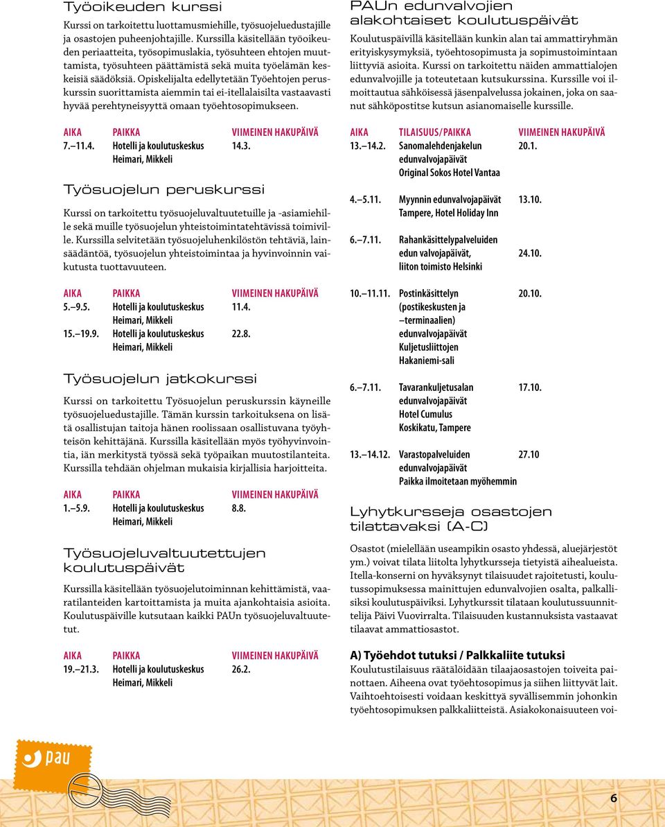 Opiskelijalta edellytetään Työehtojen peruskurssin suorittamista aiemmin tai ei-itellalaisilta vastaavasti hyvää perehtyneisyyttä omaan työehtosopimukseen. 7. 11.4. Hotelli ja koulutuskeskus 14.3.