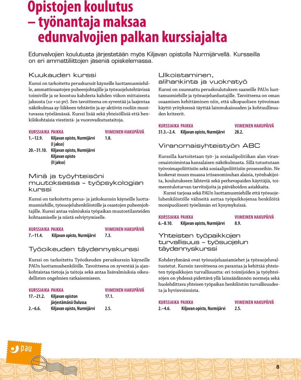 Kuukauden kurssi Kurssi on tarkoitettu peruskurssit käyneille luottamusmiehille, ammattiosastojen puheenjohtajille ja työsuojelutehtävissä toimiville ja se koostuu kahdesta kahden viikon mittaisesta