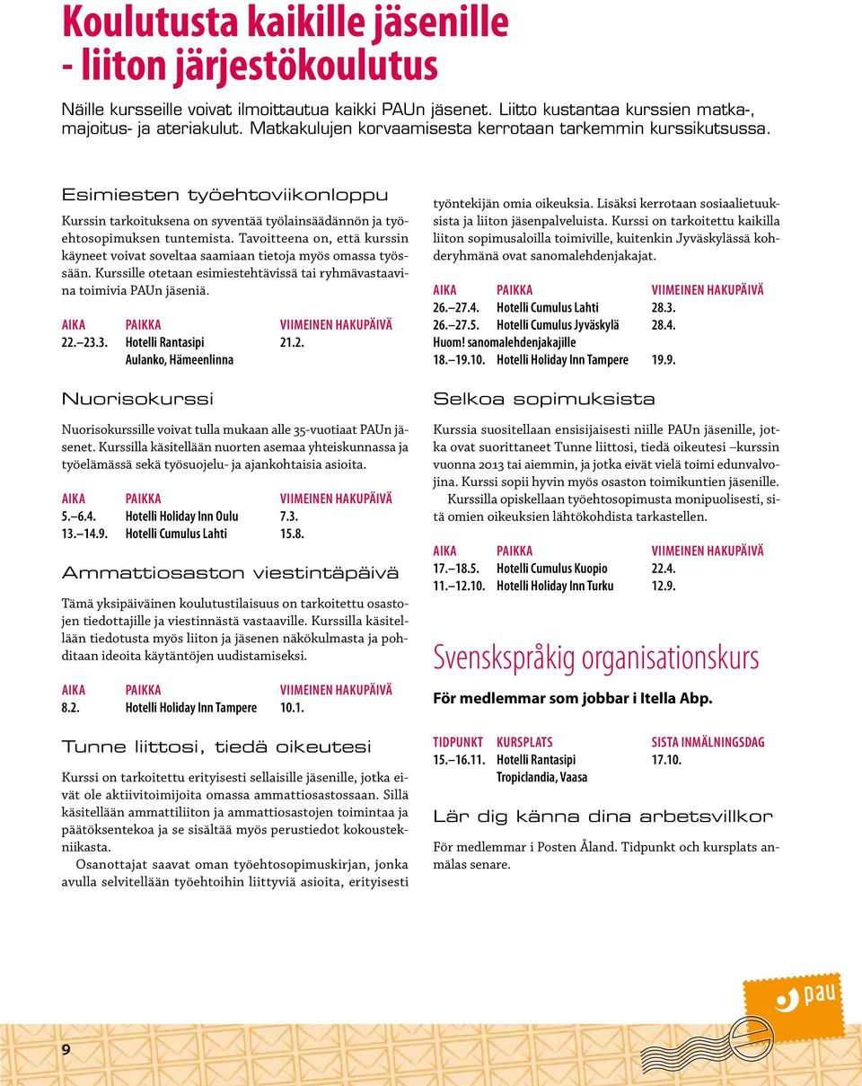 Tavoitteena on, että kurssin käyneet voivat soveltaa saamiaan tietoja myös omassa työssään. Kurssille otetaan esimiestehtävissä tai ryhmävastaavina toimivia PAUn jäseniä. 22. 23.3. Hotelli Rantasipi 21.