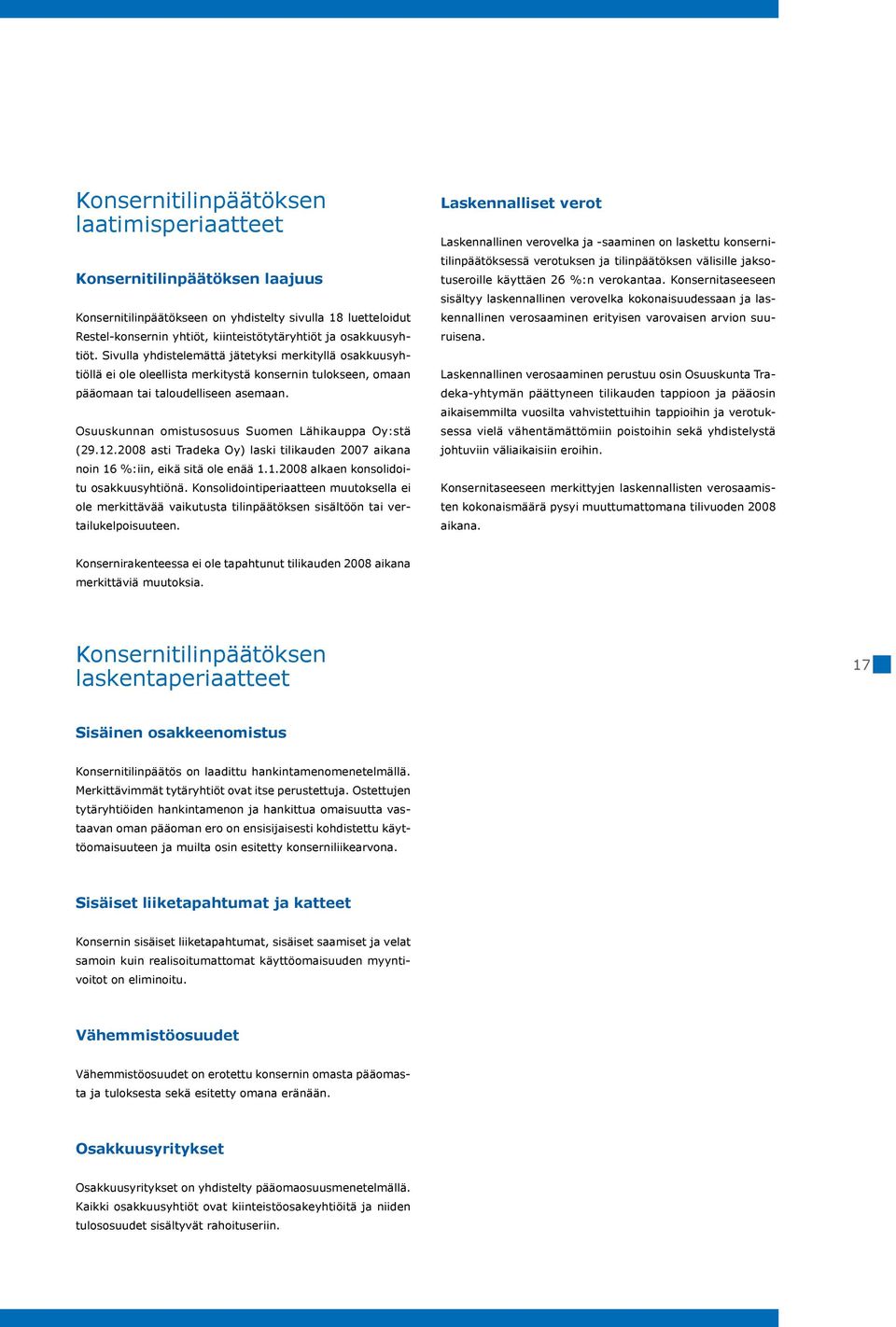 Osuuskunnan omistusosuus Suomen Lähikauppa Oy:stä (29.12.2008 asti Tradeka Oy) laski tilikauden 2007 aikana noin 16 %:iin, eikä sitä ole enää 1.1.2008 alkaen konsolidoitu osakkuusyhtiönä.