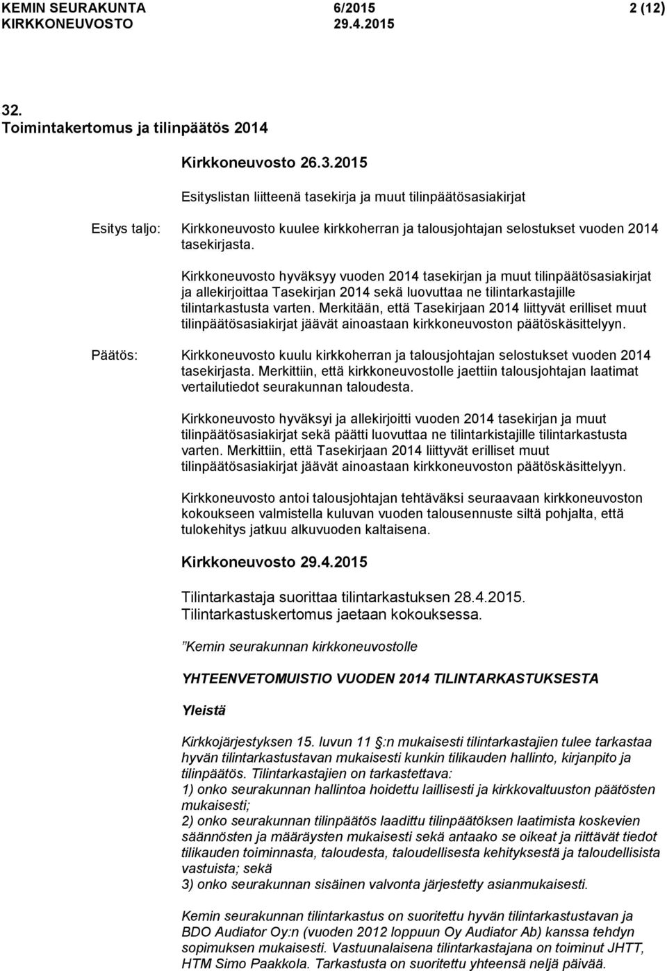 2015 Esityslistan liitteenä tasekirja ja muut tilinpäätösasiakirjat Esitys taljo: Kirkkoneuvosto kuulee kirkkoherran ja talousjohtajan selostukset vuoden 2014 tasekirjasta.