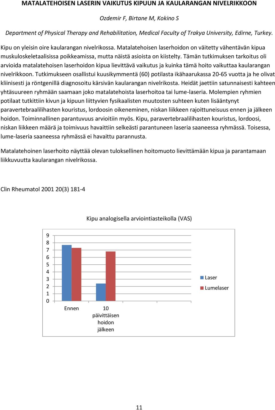 Tämän tutkimuksen tarkoitus oli arvioida matalatehoisen laserhoidon kipua lievittävä vaikutus ja kuinka tämä hoito vaikuttaa kaularangan nivelrikkoon.