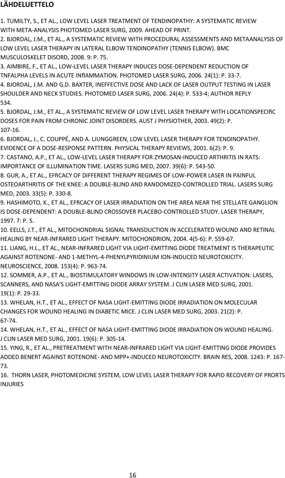 24(1): P. 33-7. 4. BJORDAL, J.M. AND G.D. BAXTER, INEFFECTIVE DOSE AND LACK OF LASER OUTPUT TESTING IN LASER SHOULDER AND NECK STUDIES. PHOTOMED LASER SURG, 2006. 24(4): P. 533-4; AUTHOR REPLY 534. 5. BJORDAL, J.M., ET AL.