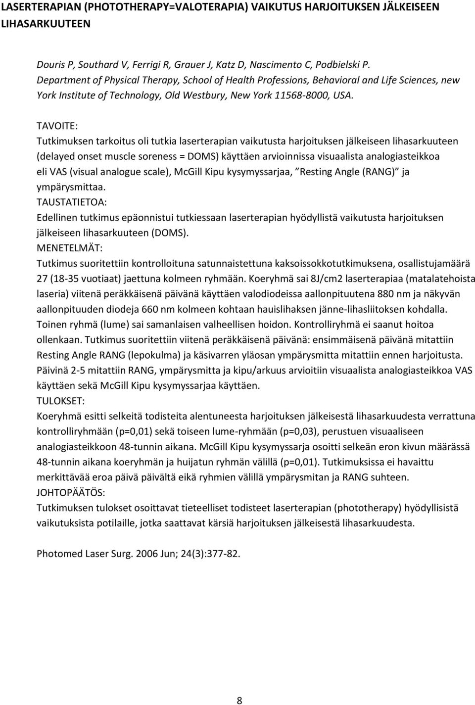 TAVOITE: Tutkimuksen tarkoitus oli tutkia laserterapian vaikutusta harjoituksen jälkeiseen lihasarkuuteen (delayed onset muscle soreness = DOMS) käyttäen arvioinnissa visuaalista analogiasteikkoa eli