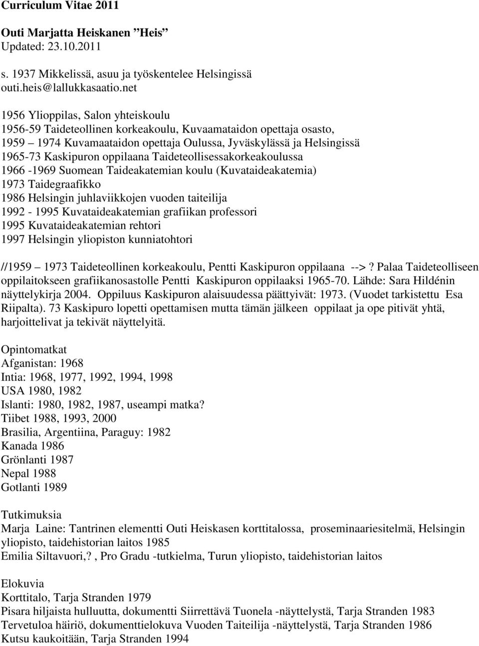 oppilaana Taideteollisessakorkeakoulussa 1966-1969 Suomean Taideakatemian koulu (Kuvataideakatemia) 1973 Taidegraafikko 1986 Helsingin juhlaviikkojen vuoden taiteilija 1992-1995 Kuvataideakatemian