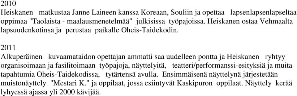 2011 Alkuperäinen kuvaamataidon opettajan ammatti saa uudelleen pontta ja Heiskanen ryhtyy organisoimaan ja fasilitoimaan työpajoja, näyttelyitä,