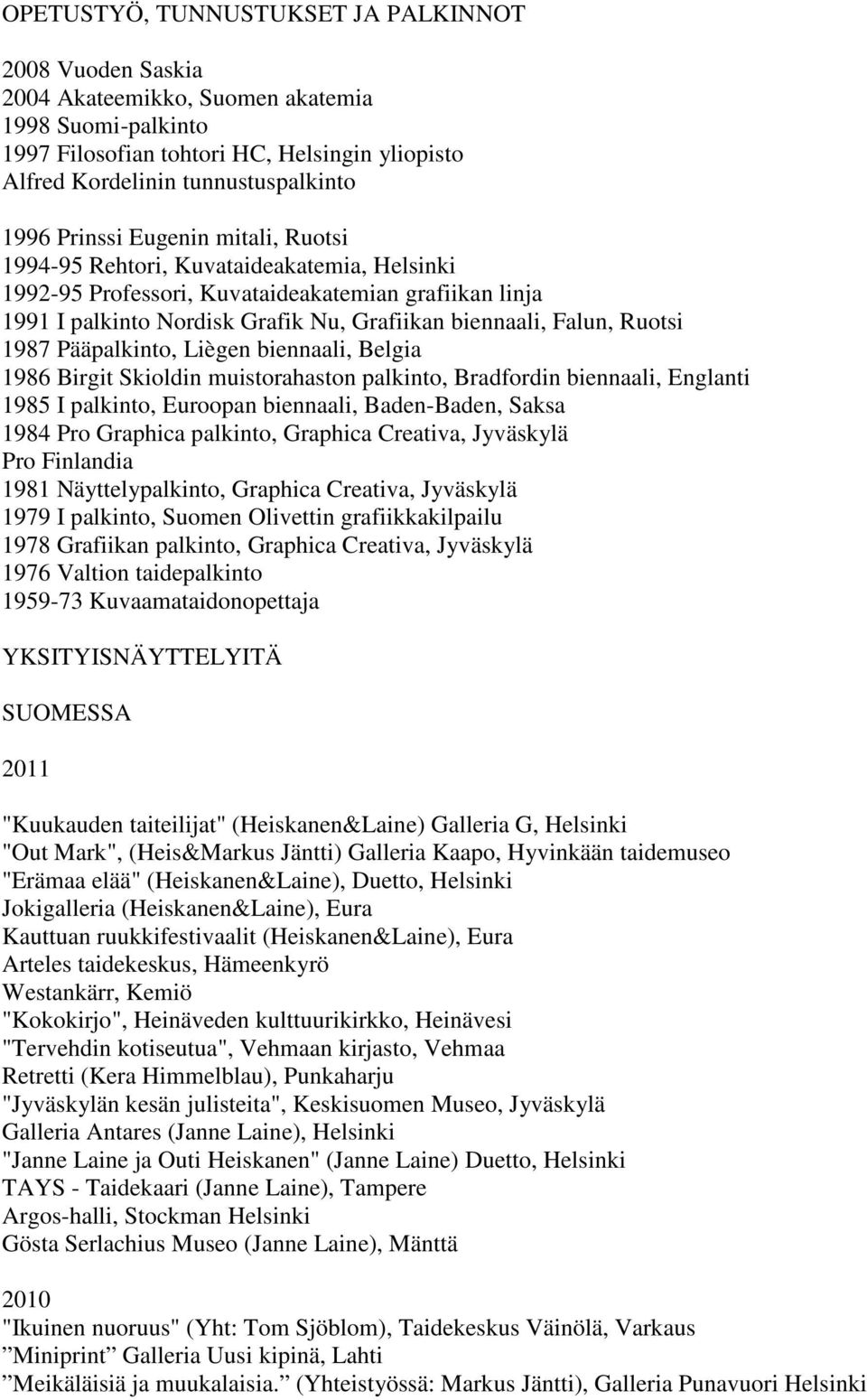 Ruotsi 1987 Pääpalkinto, Liègen biennaali, Belgia 1986 Birgit Skioldin muistorahaston palkinto, Bradfordin biennaali, Englanti 1985 I palkinto, Euroopan biennaali, Baden-Baden, Saksa 1984 Pro