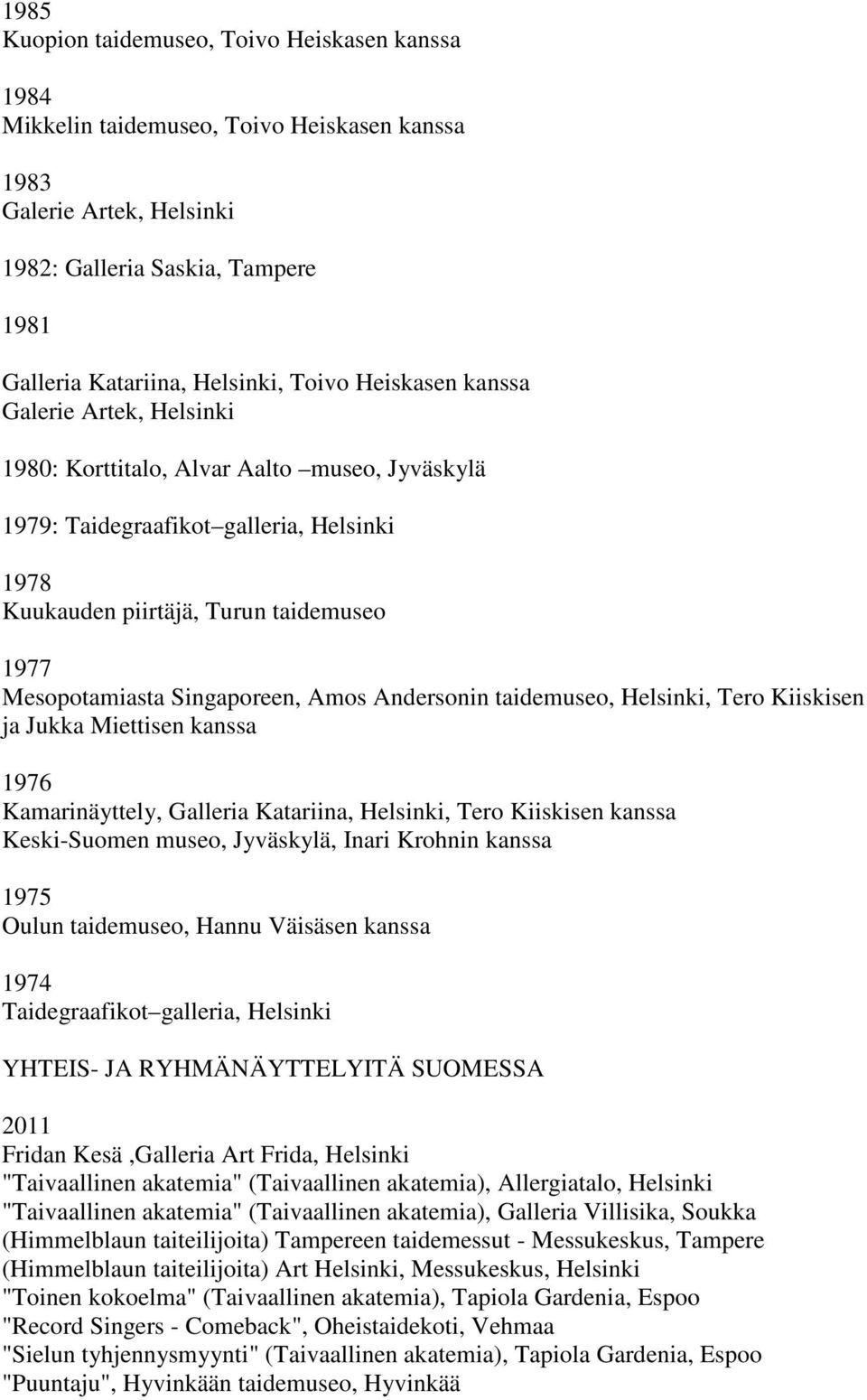 Singaporeen, Amos Andersonin taidemuseo, Helsinki, Tero Kiiskisen ja Jukka Miettisen kanssa 1976 Kamarinäyttely, Galleria Katariina, Helsinki, Tero Kiiskisen kanssa Keski-Suomen museo, Jyväskylä,