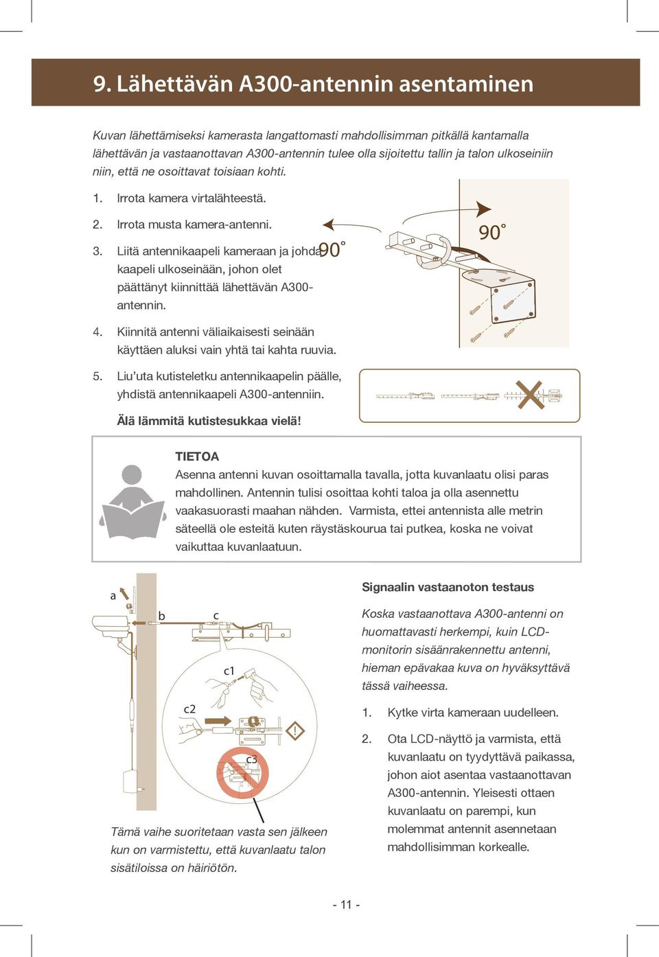 Liitä antennikaapeli kameraan ja johda kaapeli ulkoseinään, johon olet päättänyt kiinnittää lähettävän A300- antennin. 90 90 4.