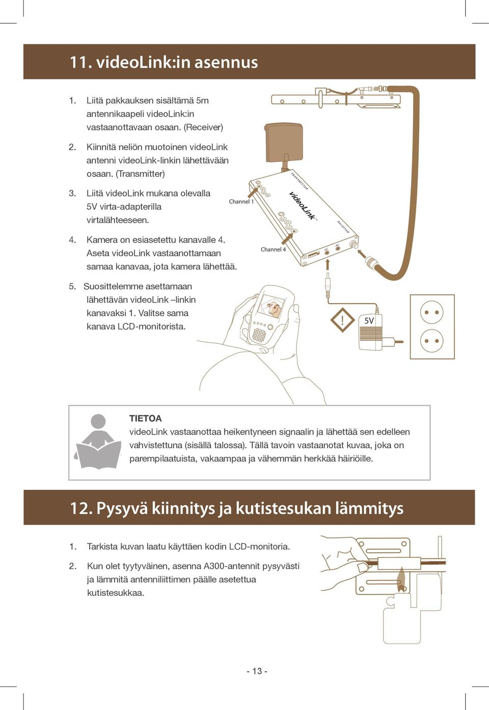 Channel 1 videolink RECEIVER 4. Kamera on esiasetettu kanavalle 4. Aseta videolink vastaanottamaan samaa kanavaa, jota kamera lähettää. Channel 4 DC AV 5.