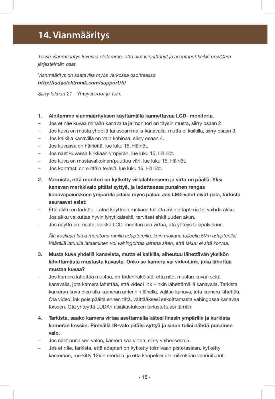 Jos et näe kuvaa miltään kanavalta ja monitori on täysin musta, siirry osaan 2. Jos kuva on musta yhdellä tai useammalla kanavalla, mutta ei kaikilla, siirry osaan 3.