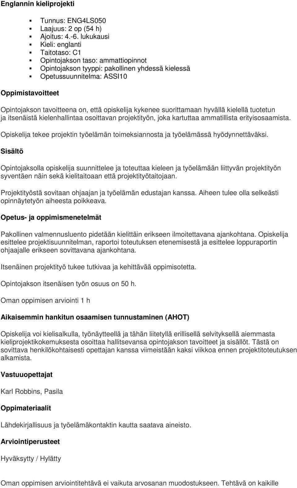 että opiskelija kykenee suorittamaan hyvällä kielellä tuotetun ja itsenäistä kielenhallintaa osoittavan projektityön, joka kartuttaa ammatillista erityisosaamista.