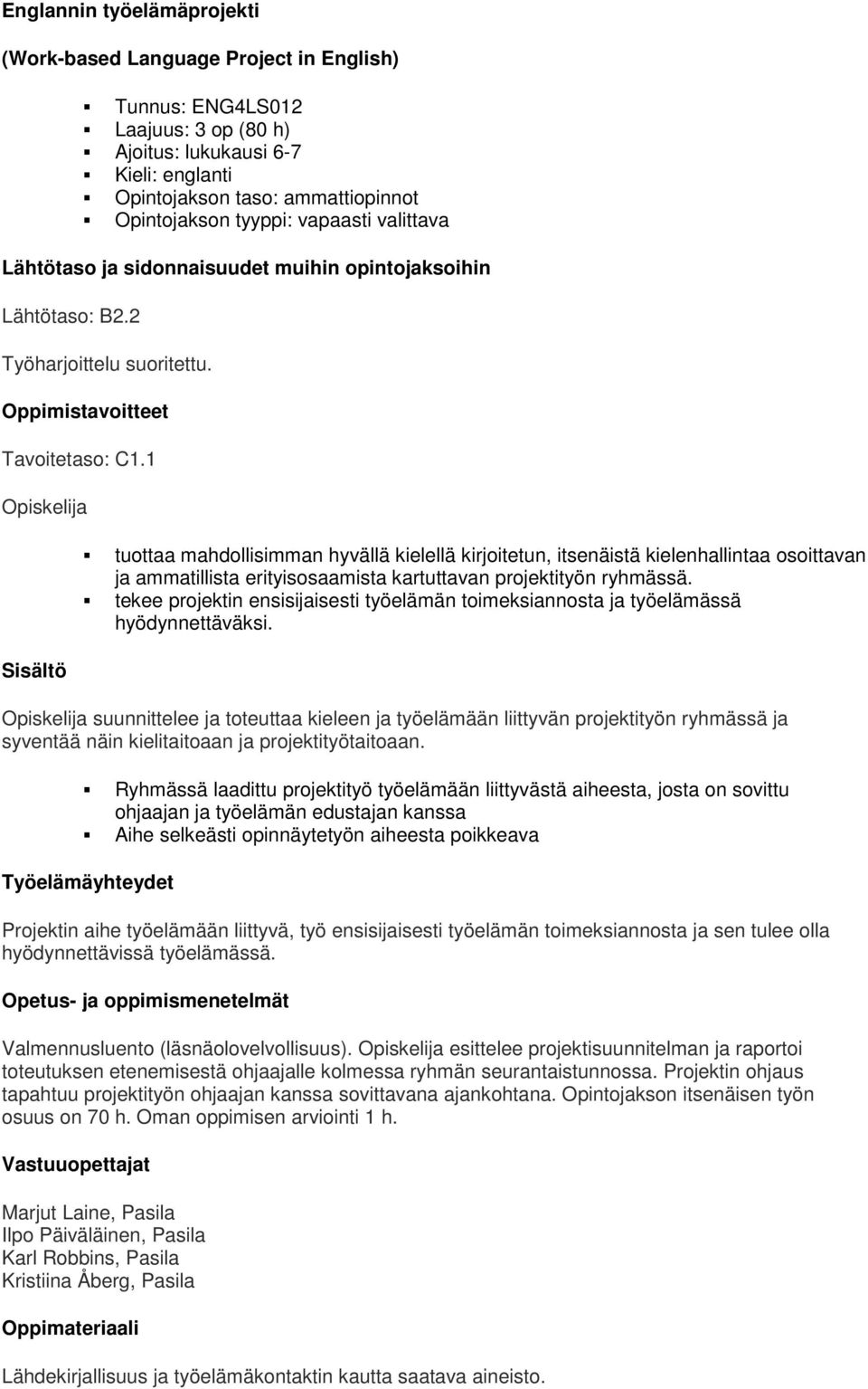 1 Opiskelija Sisältö tuottaa mahdollisimman hyvällä kielellä kirjoitetun, itsenäistä kielenhallintaa osoittavan ja ammatillista erityisosaamista kartuttavan projektityön ryhmässä.