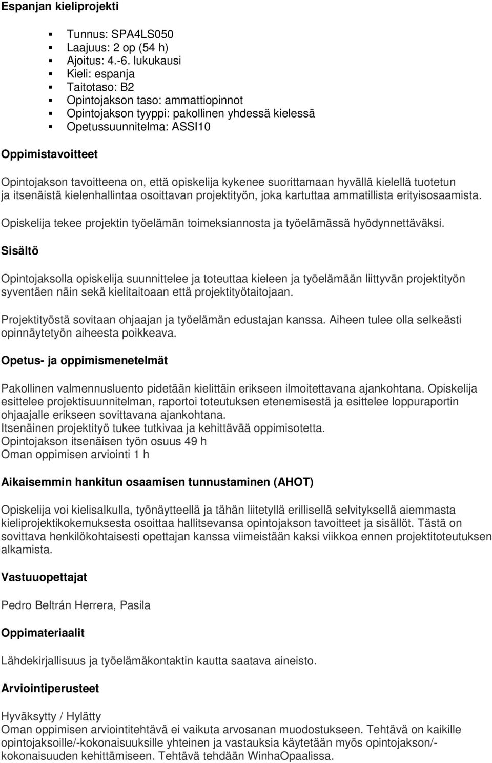 opiskelija kykenee suorittamaan hyvällä kielellä tuotetun ja itsenäistä kielenhallintaa osoittavan projektityön, joka kartuttaa ammatillista erityisosaamista.