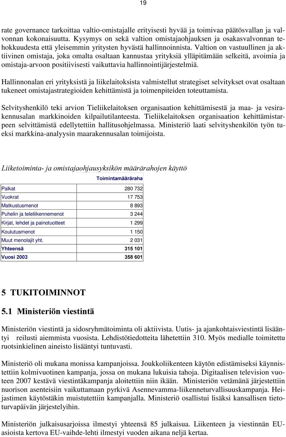 Valtion on vastuullinen ja aktiivinen omistaja, joka omalta osaltaan kannustaa yrityksiä ylläpitämään selkeitä, avoimia ja omistaja-arvoon positiivisesti vaikuttavia hallinnointijärjestelmiä.