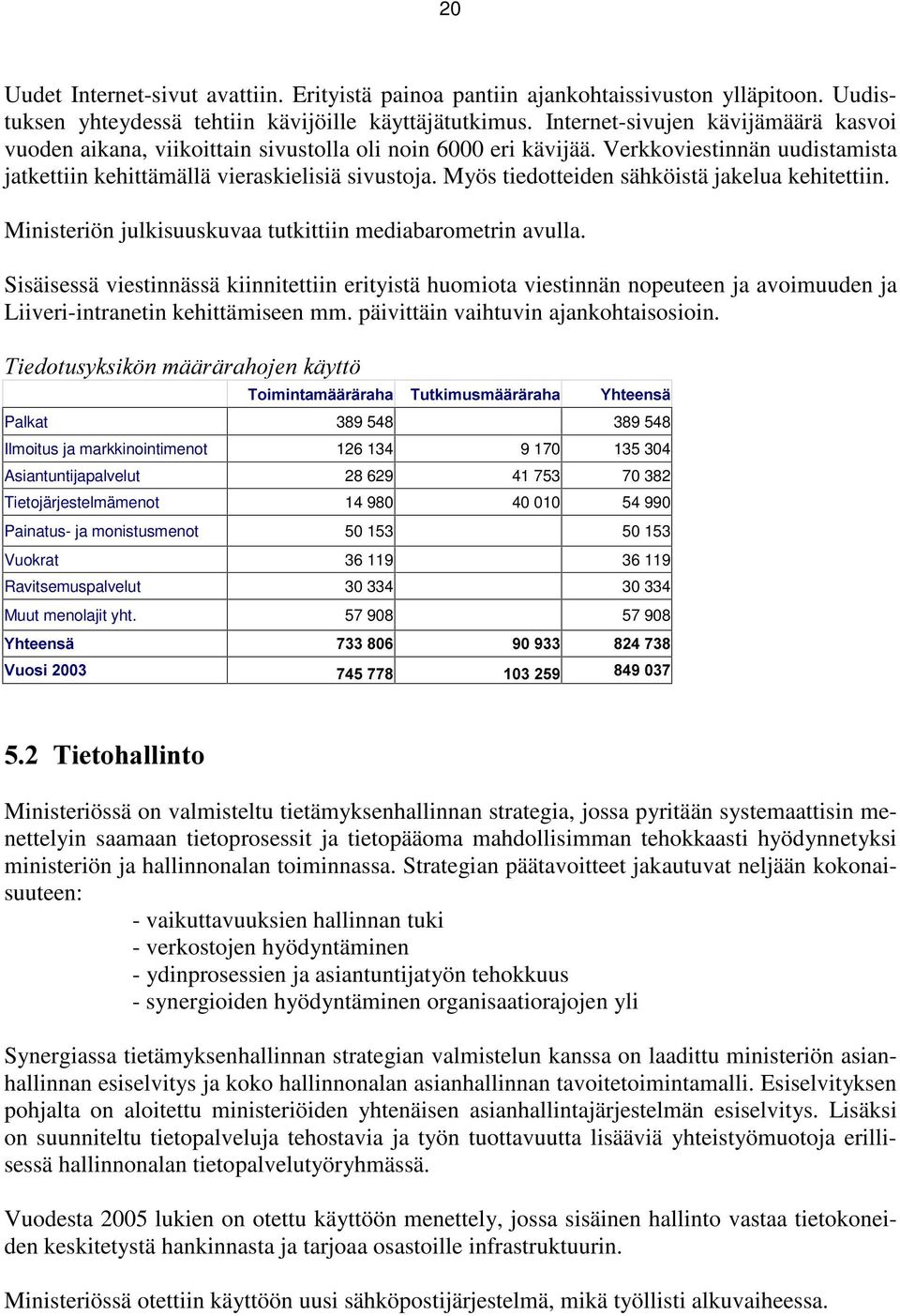 Myös tiedotteiden sähköistä jakelua kehitettiin. Ministeriön julkisuuskuvaa tutkittiin mediabarometrin avulla.