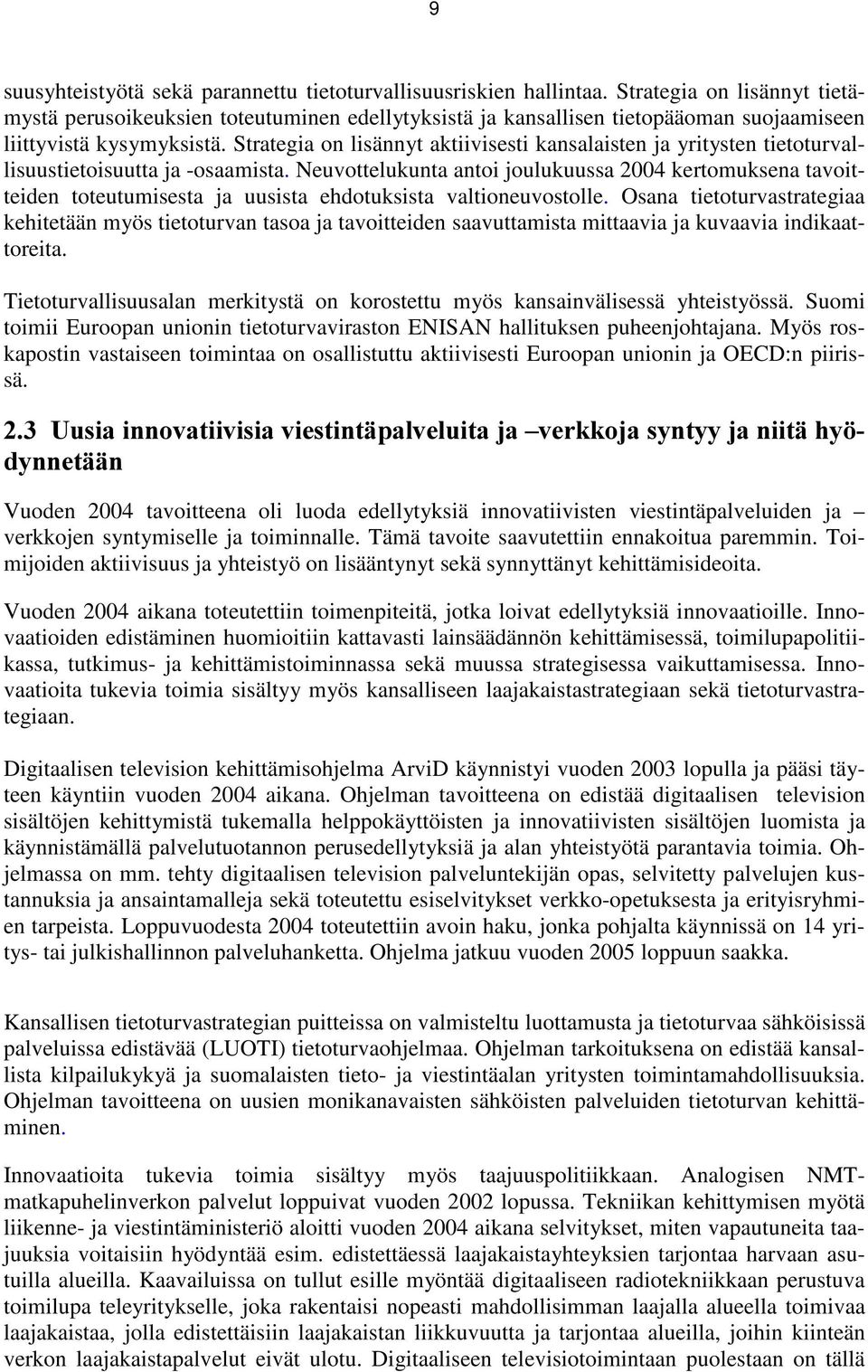 Strategia on lisännyt aktiivisesti kansalaisten ja yritysten tietoturvallisuustietoisuutta ja -osaamista.