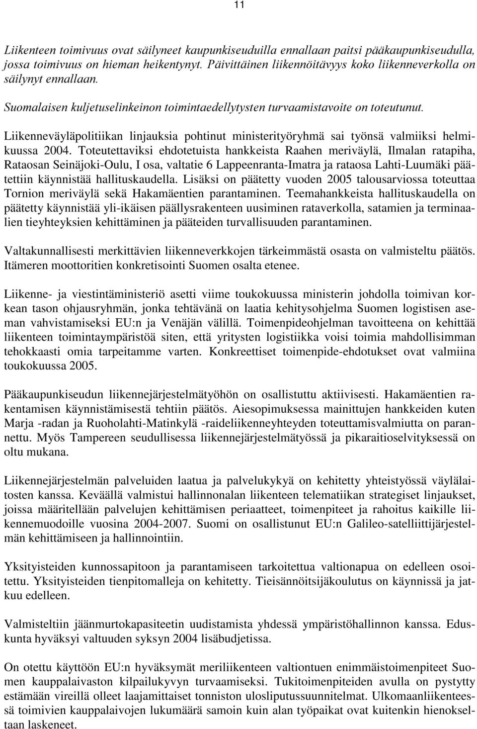 Toteutettaviksi ehdotetuista hankkeista Raahen meriväylä, Ilmalan ratapiha, Rataosan Seinäjoki-Oulu, I osa, valtatie 6 Lappeenranta-Imatra ja rataosa Lahti-Luumäki päätettiin käynnistää