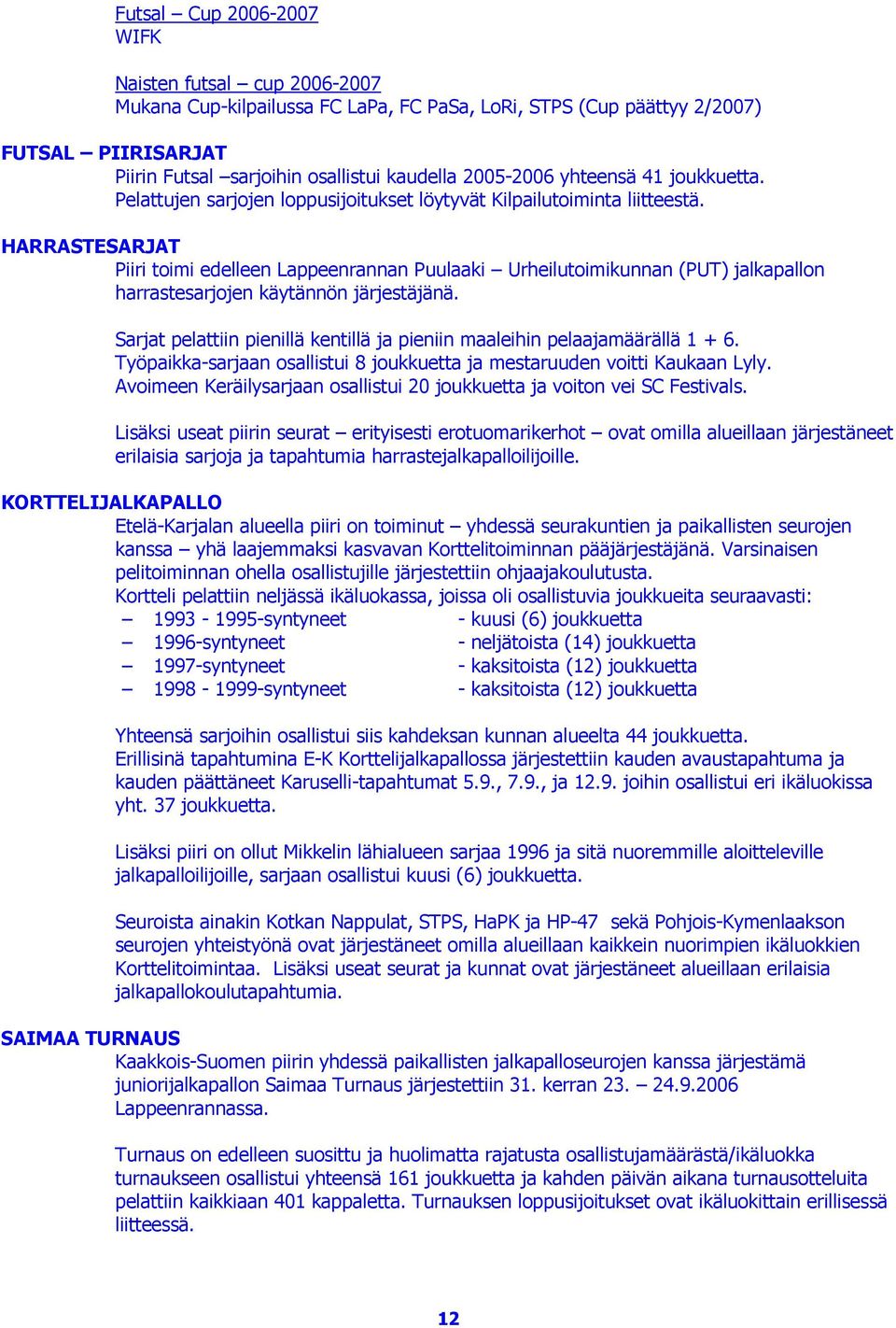 HARRASTESARJAT Piiri toimi edelleen Lappeenrannan Puulaaki Urheilutoimikunnan (PUT) jalkapallon harrastesarjojen käytännön järjestäjänä.