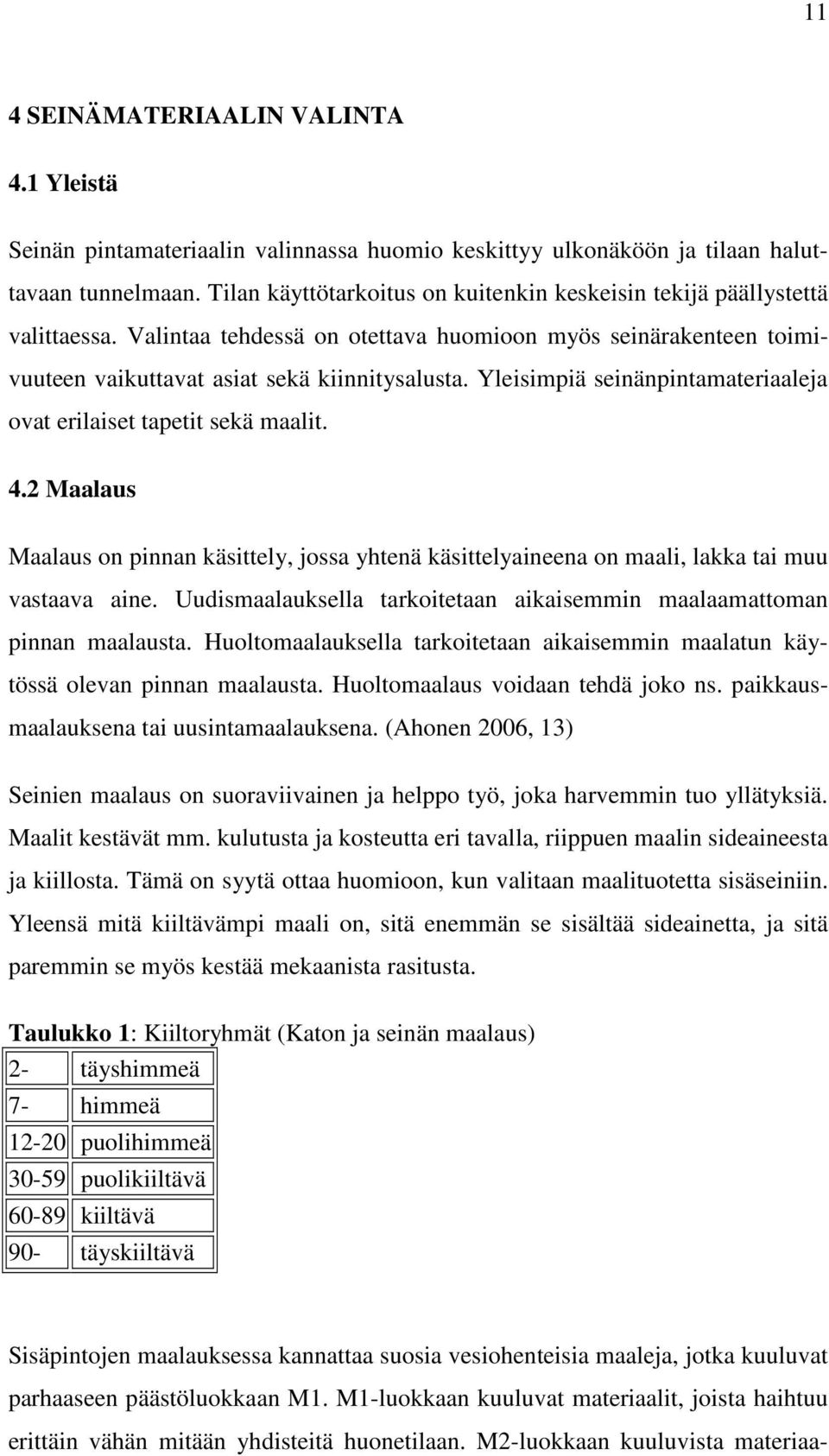 Yleisimpiä seinänpintamateriaaleja ovat erilaiset tapetit sekä maalit. 4.2 Maalaus Maalaus on pinnan käsittely, jossa yhtenä käsittelyaineena on maali, lakka tai muu vastaava aine.