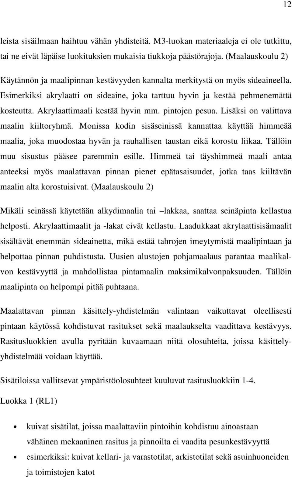 Akrylaattimaali kestää hyvin mm. pintojen pesua. Lisäksi on valittava maalin kiiltoryhmä.