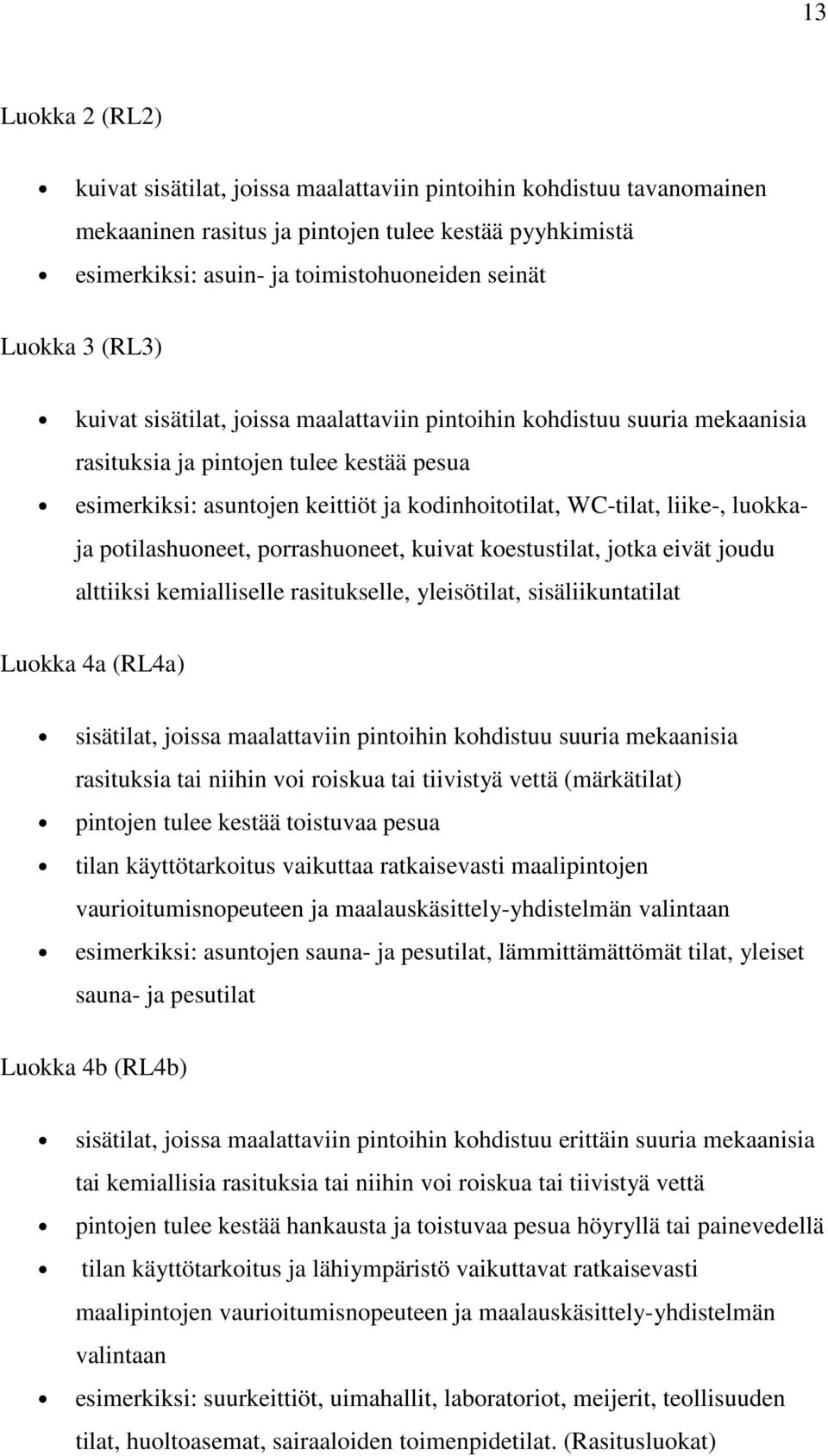 luokkaja potilashuoneet, porrashuoneet, kuivat koestustilat, jotka eivät joudu alttiiksi kemialliselle rasitukselle, yleisötilat, sisäliikuntatilat Luokka 4a (RL4a) sisätilat, joissa maalattaviin