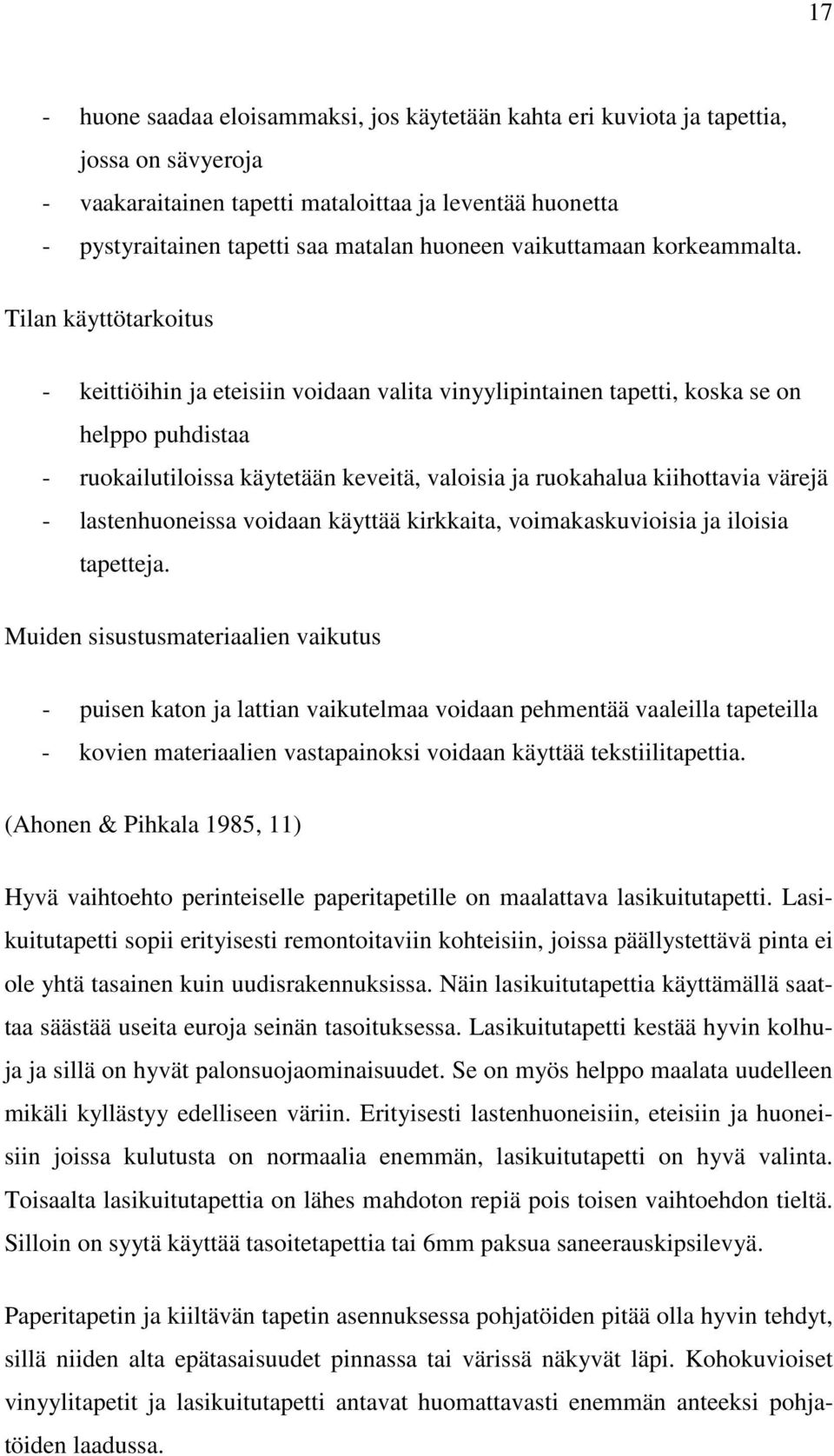 Tilan käyttötarkoitus - keittiöihin ja eteisiin voidaan valita vinyylipintainen tapetti, koska se on helppo puhdistaa - ruokailutiloissa käytetään keveitä, valoisia ja ruokahalua kiihottavia värejä -