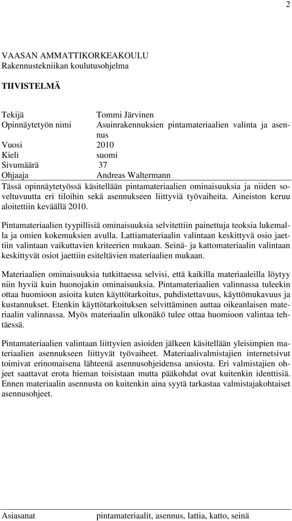 Aineiston keruu aloitettiin keväällä 2010. Pintamateriaalien tyypillisiä ominaisuuksia selvitettiin painettuja teoksia lukemalla ja omien kokemuksien avulla.