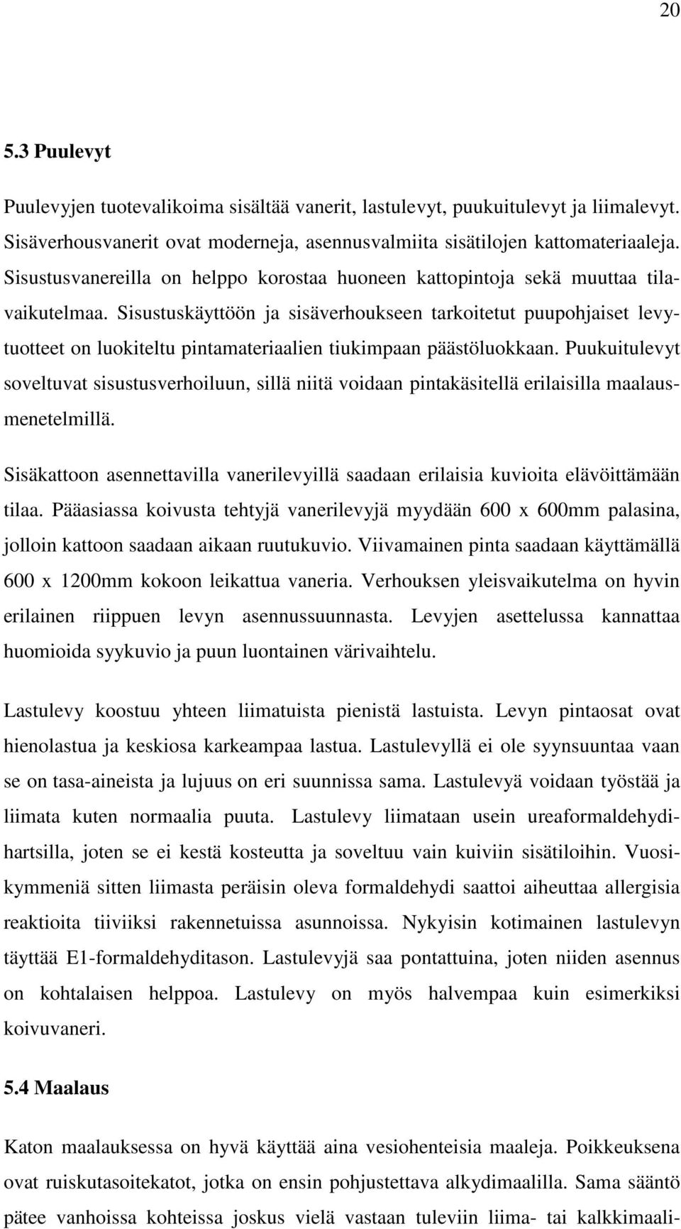 Sisustuskäyttöön ja sisäverhoukseen tarkoitetut puupohjaiset levytuotteet on luokiteltu pintamateriaalien tiukimpaan päästöluokkaan.