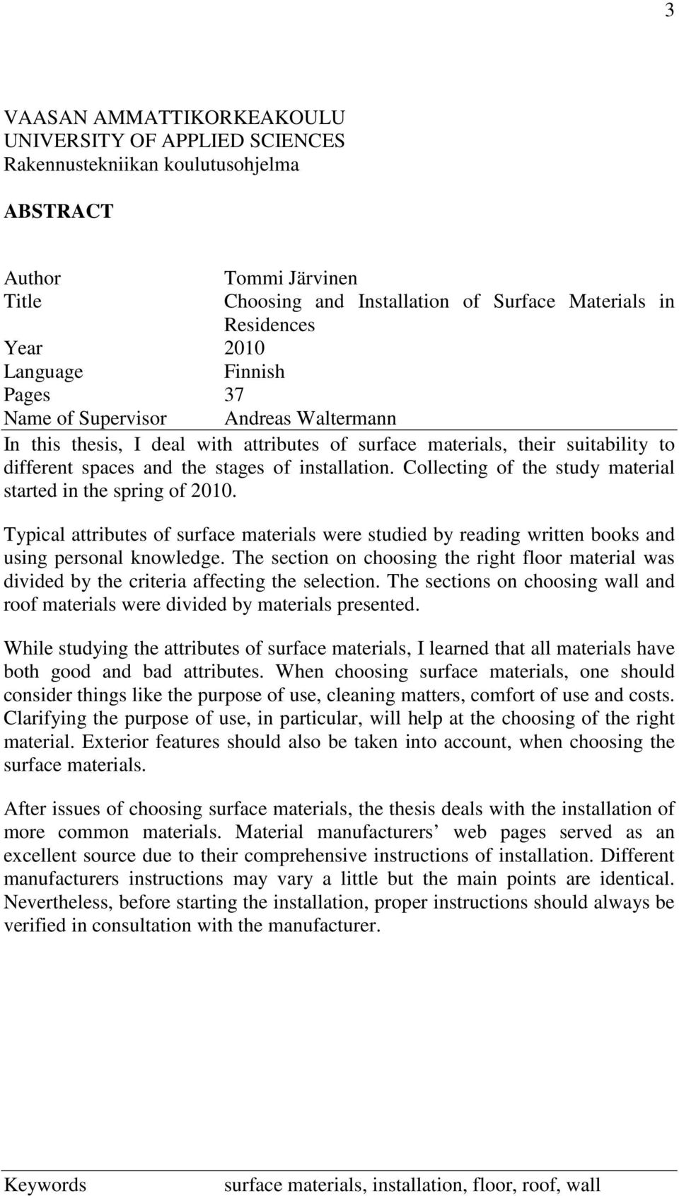 Collecting of the study material started in the spring of 2010. Typical attributes of surface materials were studied by reading written books and using personal knowledge.