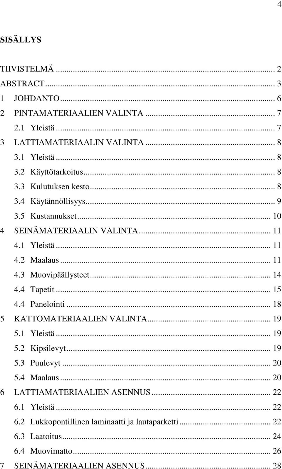 .. 14 4.4 Tapetit... 15 4.4 Panelointi... 18 5 KATTOMATERIAALIEN VALINTA... 19 5.1 Yleistä... 19 5.2 Kipsilevyt... 19 5.3 Puulevyt... 20 5.4 Maalaus.