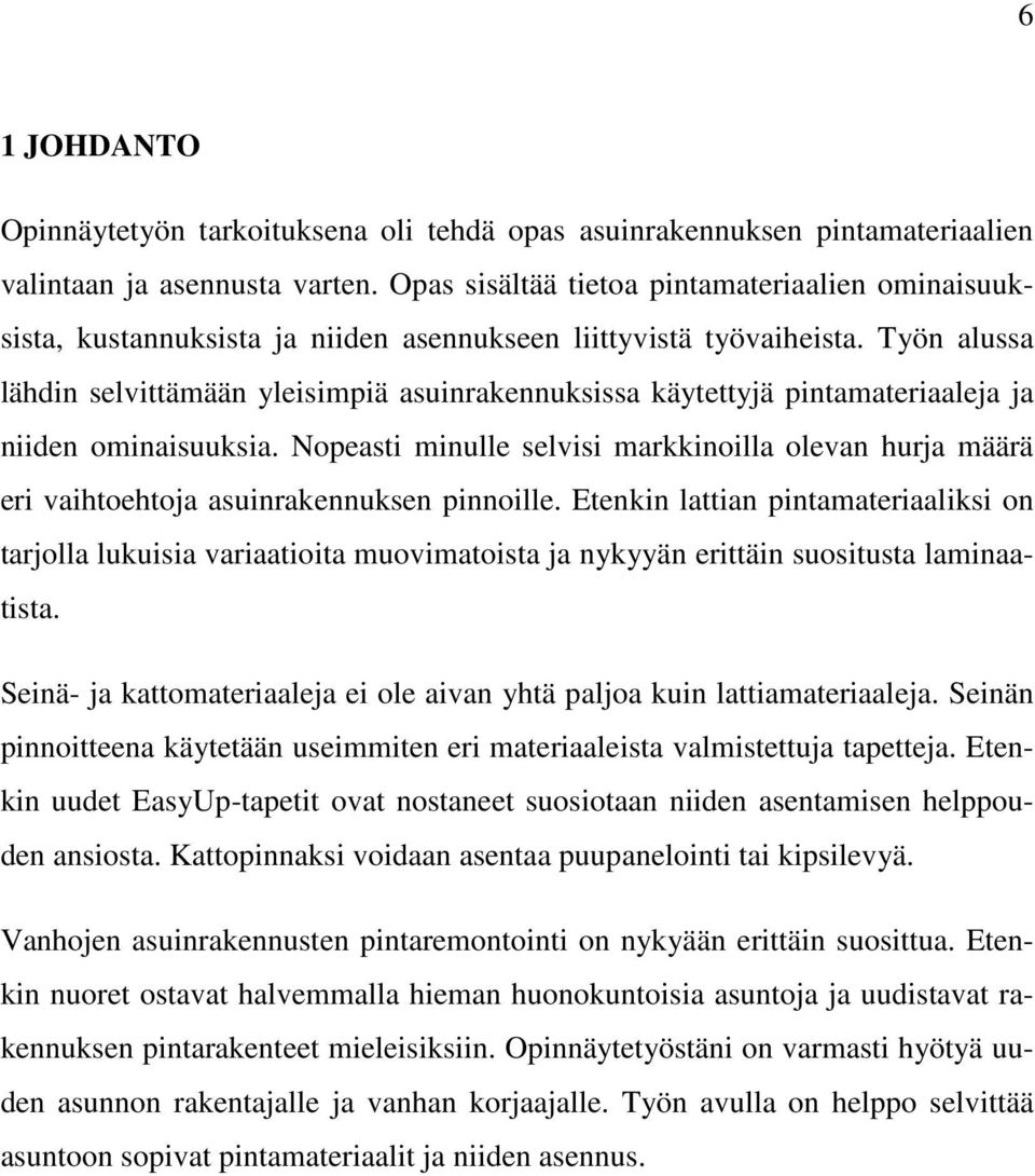 Työn alussa lähdin selvittämään yleisimpiä asuinrakennuksissa käytettyjä pintamateriaaleja ja niiden ominaisuuksia.