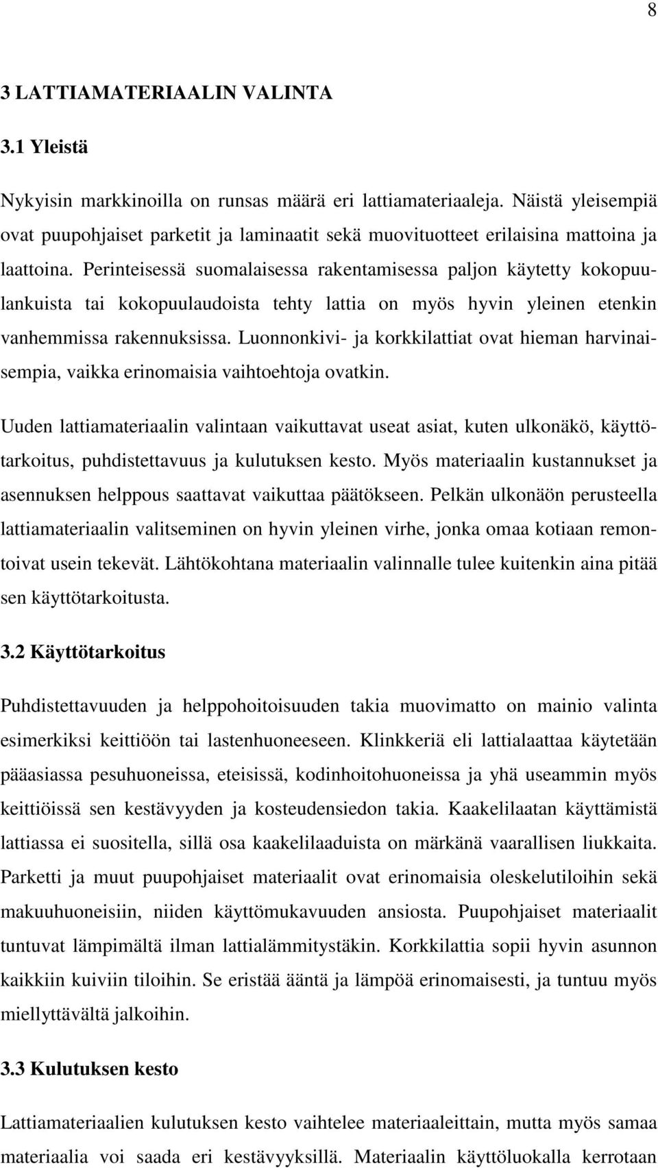 Perinteisessä suomalaisessa rakentamisessa paljon käytetty kokopuulankuista tai kokopuulaudoista tehty lattia on myös hyvin yleinen etenkin vanhemmissa rakennuksissa.