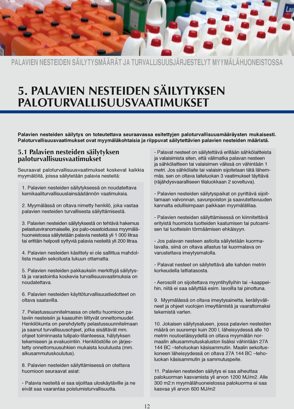 1 Palavien nesteiden säilytyksen paloturvallisuusvaatimukset Seuraavat paloturvallisuusvaatimukset koskevat kaikkia myymälöitä, joissa säilytetään palavia nesteitä: 1.